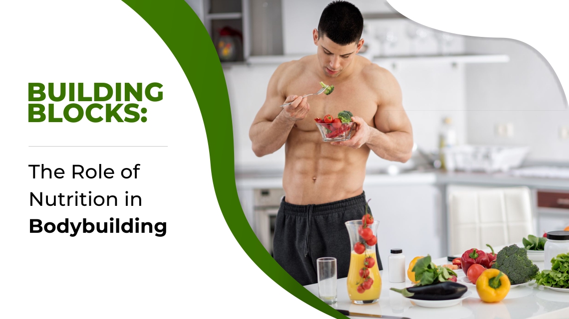 Building Blocks: The Role of Nutrition in Bodybuilding
